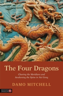 Daoist Nei Gong  The Four Dragons: Clearing the Meridians and Awakening the Spine in Nei Gong - Damo Mitchell; Ole Saether (Paperback) 21-08-2014 