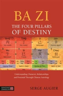 Ba Zi - The Four Pillars of Destiny: Understanding Character, Relationships and Potential Through Chinese Astrology - Serge Augier (Paperback) 21-09-2016 