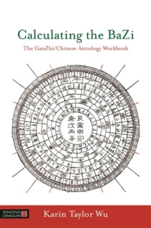Calculating the BaZi: The GanZhi/Chinese Astrology Workbook - Karin Taylor Taylor Wu; Master Zhongxian Wu (Paperback) 21-09-2017 