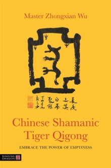 Chinese Shamanic Tiger Qigong: Embrace the Power of Emptiness - Zhongxian Wu; Master Zhongxian Wu (Paperback) 21-08-2019 