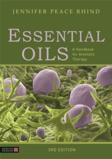 Essential Oils: A Comprehensive Handbook for Aromatic Therapy - Jennifer Peace Peace Rhind (Paperback) 0 