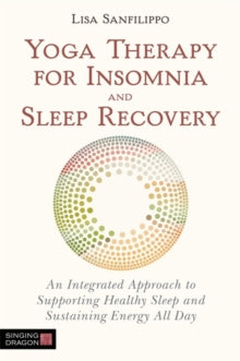 Yoga Therapy for Insomnia and Sleep Recovery: An Integrated Approach to Supporting Healthy Sleep and Sustaining Energy All Day - Lisa Sanfilippo (Paperback) 21-01-2019 