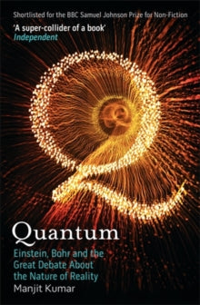 Quantum: Einstein, Bohr and the Great Debate About the Nature of Reality - Manjit Kumar (Paperback) 02-04-2009 Short-listed for BBC Samuel Johnson Prize for Non-Fiction 2009.