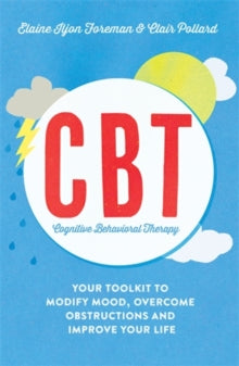 Practical Guide Series  Cognitive Behavioural Therapy (CBT): Your Toolkit to Modify Mood, Overcome Obstructions and Improve Your Life - Clair Pollard; Elaine Iljon Foreman (Paperback) 02-06-2016 