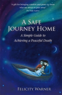 A Safe Journey Home: A Simple Guide to Achieving a Peaceful Death - Felicity Warner (Paperback) 07-02-2011 
