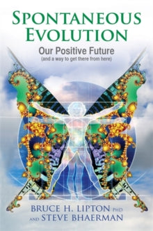 Spontaneous Evolution: Our Positive Future and a Way to Get There from Here - Bruce H. Lipton; Steve Bhaerman (Paperback) 24-02-2011 