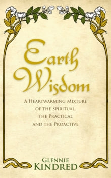 Earth Wisdom: A Heart-Warming Mixture of the Spiritual, the Practical and the Proactive - Glennie Kindred; Glennie Kindred (Paperback) 05-12-2011 