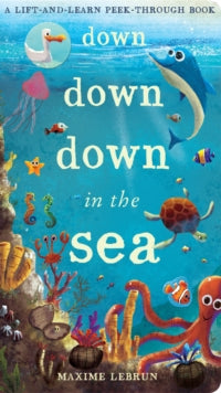 A Lift-And-Learn Peek-Through Book  Down Down Down in the Sea: A lift-and-learn peek-through book - Maxime Lebrun; Jonathan Litton (Novelty book) 01-06-2017 
