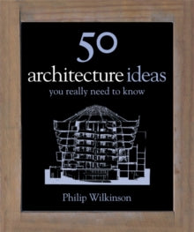 50 Ideas You Really Need to Know series  50 Architecture Ideas You Really Need to Know - Philip Wilkinson (Hardback) 27-05-2010 