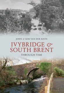 Through Time  Ivybridge and South Brent Through Time - John van der Kiste; Kim van der Kiste (Paperback) 15-07-2010 