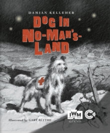 Dog in No-Man's-Land - Damian Kelleher (Reviewer / consultant / author); Gary Blythe; Imperial War Museum (Hardback) 01-06-2014 