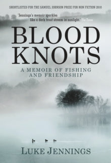 Blood Knots: Of Fathers, Friendship and Fishing - Luke Jennings (Paperback) 01-06-2011 Short-listed for BBC SAMUEL JOHNSON PRIZE 2010 (UK) and WILLIAM HILL SPORTS BOOK OF THE YEAR 2010 (UK).