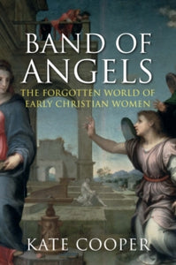 Band of Angels: The Forgotten World of Early Christian Women - Kate Cooper  (Paperback) 07-08-2014 