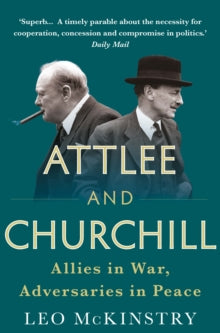 Attlee and Churchill: Allies in War, Adversaries in Peace - Leo McKinstry  (Paperback) 05-11-2020 