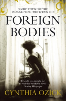 Foreign Bodies - Cynthia Ozick  (Paperback) 01-04-2012 Short-listed for ORANGE PRIZE 2012 (UK).