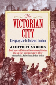 The Victorian City: Everyday Life in Dickens' London - Judith Flanders (Paperback) 01-08-2013 