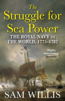 The Struggle for Sea Power: The Royal Navy vs the World, 1775-1782 - Dr Sam Willis  (Paperback) 05-04-2018 