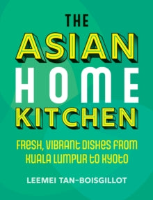 The Asian Home Kitchen: Fresh, vibrant dishes from Kuala Lumpur to Kyoto - Leemei Tan-Boisgillot (Hardback) 14-06-2022 