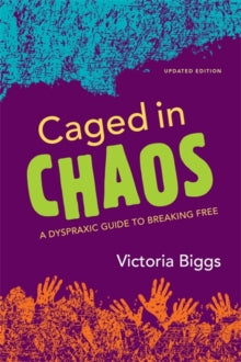 Caged in Chaos: A Dyspraxic Guide to Breaking Free Updated Edition - Victoria Biggs; Jo Todd (Paperback) 21-04-2014 Winner of NASEN and TES Special Educational Needs Book Awards 2005 and NASEN and TES Special Educational Needs Book Awards 2005.