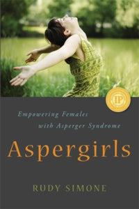 Aspergirls: Empowering Females with Asperger Syndrome - Rudy Simone (Paperback) 15-06-2010 Commended for IndieFab awards (Women's Issues) 2010 and Independent Publisher Book Awards (Sexuality/Relationships) 2011.