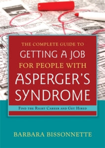 The Complete Guide to Getting a Job for People with Asperger's Syndrome: Find the Right Career and Get Hired - Barbara Bissonnette (Paperback) 15-12-2012 Winner of ForeWord Magazine Book of the Year 2013.