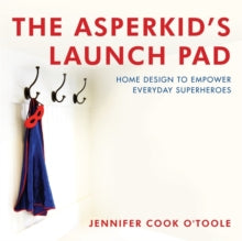 The Asperkid's Launch Pad: Home Design to Empower Everyday Superheroes - Jennifer Cook (Hardback) 28-04-2013 Commended for IndieFab awards (Home/Garden) 2013.