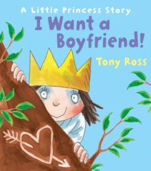 Little Princess  I Want a Boyfriend! - Tony Ross (Paperback) 06-02-2014 