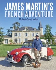 James Martin's French Adventure: 80 Classic French Recipes - James Martin (Hardback) 09-02-2017 