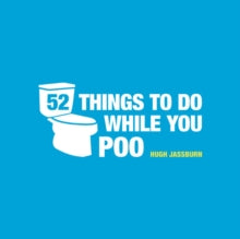 52 Things to Do While You Poo: Puzzles, Activities and Trivia to Keep You Occupied - Hugh Jassburn (Hardback) 07-10-2013 