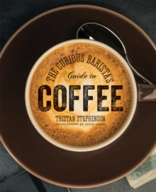 The Curious Barista's Guide to Coffee - Tristan Stephenson (Hardback) 12-03-2015 