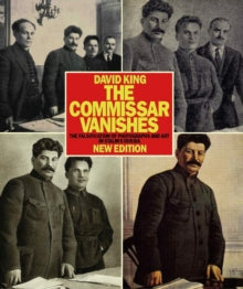 The Commissar Vanishes: The Falsification of Photographs and Art in Stalin's Russia New Edition - David King (Paperback) 06-02-2014 