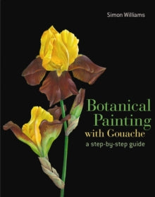 Botanical Painting with Gouache - Simon Williams (Hardback) 10-03-2016 Short-listed for Painting & Drawing Book of the Year 2016 (UK).