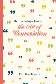 Ladyship's Guides  Her Ladyship's Guide to the Art of Conversation - Caroline Taggart (Hardback) 23-06-2016 