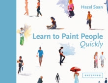 Learn to Paint People Quickly: A practical, step-by-step guide to learning to paint people in watercolour and oils - Hazel Soan (Hardback) 09-03-2017 
