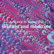 Science is Beautiful: Disease and Medicine: Under the Microscope - Colin Salter (Hardback) 07-09-2017 
