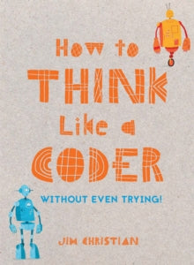 How to Think Like a Coder: Without Even Trying - Jim Christian (Hardback) 05-10-2017 Short-listed for Educational Writers' Award 2018 (UK).
