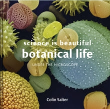 Science is Beautiful  Science is Beautiful: Botanical Life: Under the Microscope - Colin Salter (Hardback) 07-06-2018 
