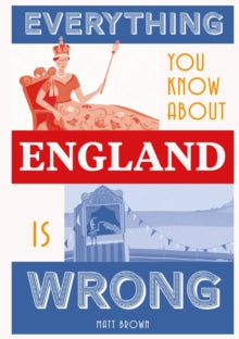 Everything You Know About...  Everything You Know About England is Wrong - Matt Brown (Hardback) 04-04-2019 