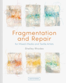 Fragmentation and Repair: for Mixed-Media and Textile Artists - Shelley Rhodes (Hardback) 16-09-2021 