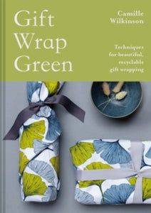 Gift Wrap Green: Techniques for beautiful, recyclable gift wrapping - Camille Wilkinson (Hardback) 03-09-2020 