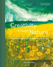 Creativity Through Nature: Foraged, Recycled and Natural Mixed-Media Art - Ann Blockley (Hardback) 13-05-2021 