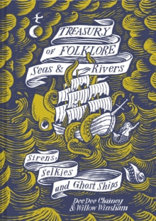 Treasury of Folklore - Seas and Rivers: Sirens, Selkies and Ghost Ships - Dee Dee Chainey; Willow Winsham (Hardback) 04-03-2021 