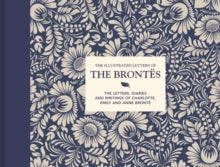 Illustrated Letters  The Illustrated Letters of the Brontes: The letters, diaries and writings of Charlotte, Emily and Anne Bronte - Juliet Gardiner (Hardback) 15-04-2021 