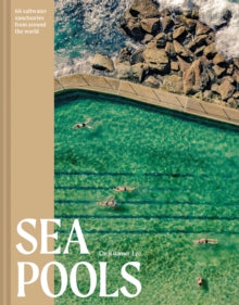 Sea Pools: 66 saltwater sanctuaries from around the world - Chris Romer-Lee (Hardback) 03-08-2023 