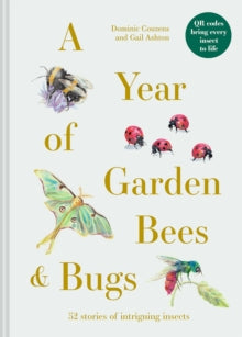 A Year of Garden Bees and Bugs: 52 stories of intriguing insects - Dominic Couzens; Gail Ashton; Lesley Buckingham (Hardback) 14-03-2024 