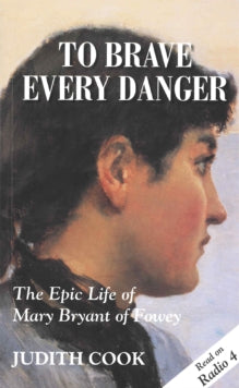 To Brave Every Danger: Epic Life of Mary Bryant of Fowey - Judith Cook (Paperback) 01-03-1999 