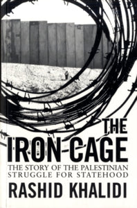 The Iron Cage: The Story of the Palestinian Struggle for Statehood - Rashid Khalidi (Paperback) 01-07-2009 