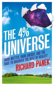 The 4-Percent Universe: Dark Matter, Dark Energy, and the Race to Discover the Rest of Reality - Richard Panek (Paperback) 01-03-2012 Long-listed for Royal Society Winton Prize for Science Books 2012 (UK).