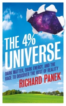 The 4-Percent Universe: Dark Matter, Dark Energy, and the Race to Discover the Rest of Reality - Richard Panek (Paperback) 01-03-2012 Long-listed for Royal Society Winton Prize for Science Books 2012 (UK).