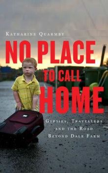 No Place to Call Home: Inside the Real Lives of Gypsies and Travellers - Katharine Quarmby (Paperback) 22-08-2013 Short-listed for Bread and Roses Award for Radical Publishing 2014 (UK).